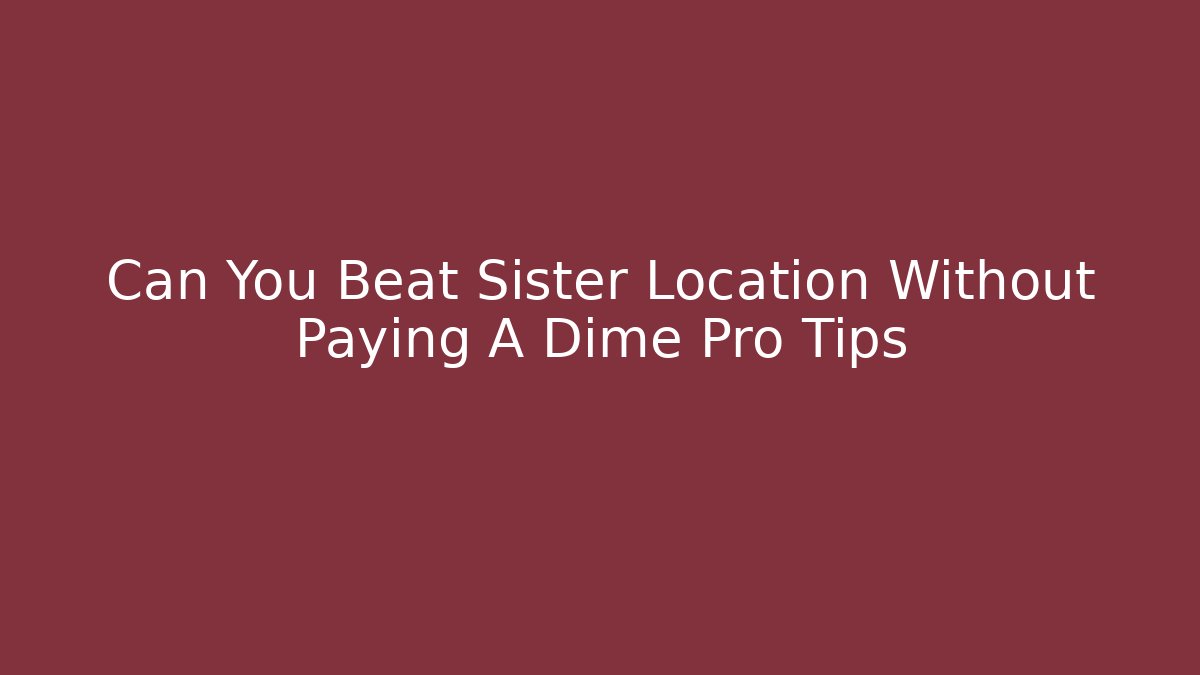 Can You Beat Sister Location Without Paying A Dime Pro Tips - Critter Realm