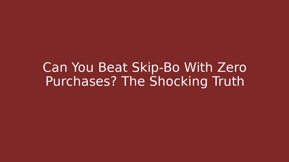 Can You Beat Skip-Bo With Zero Purchases? The Shocking Truth