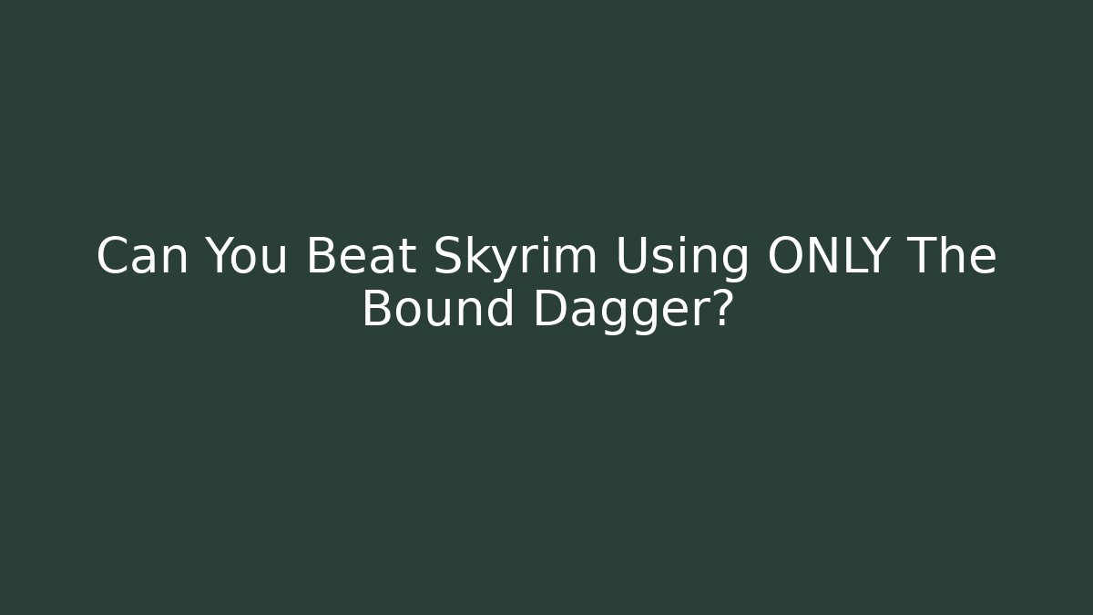 Can You Beat Skyrim Using ONLY The Bound Dagger?