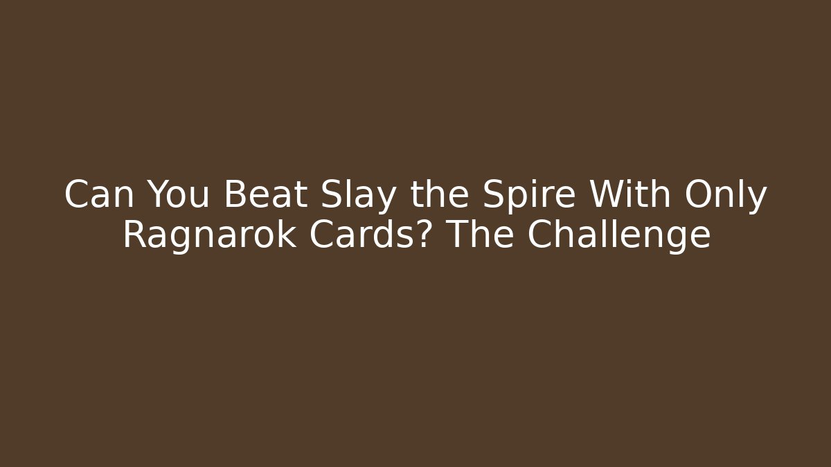 Can You Beat Slay the Spire With Only Ragnarok Cards? The Challenge