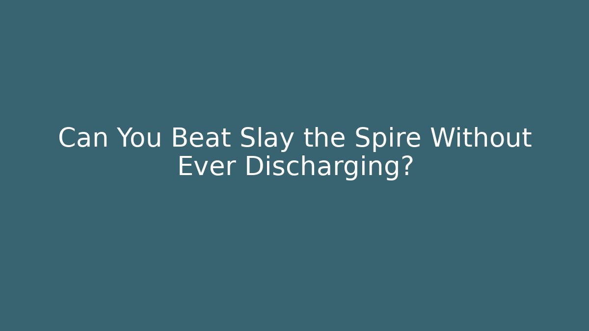 Can You Beat Slay the Spire Without Ever Discharging?