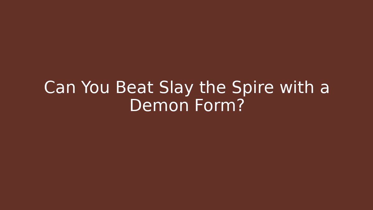Can You Beat Slay the Spire with a Demon Form?