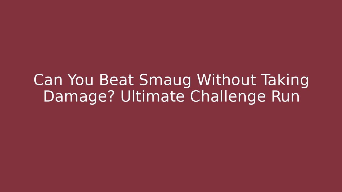 Can You Beat Smaug Without Taking Damage? Ultimate Challenge Run