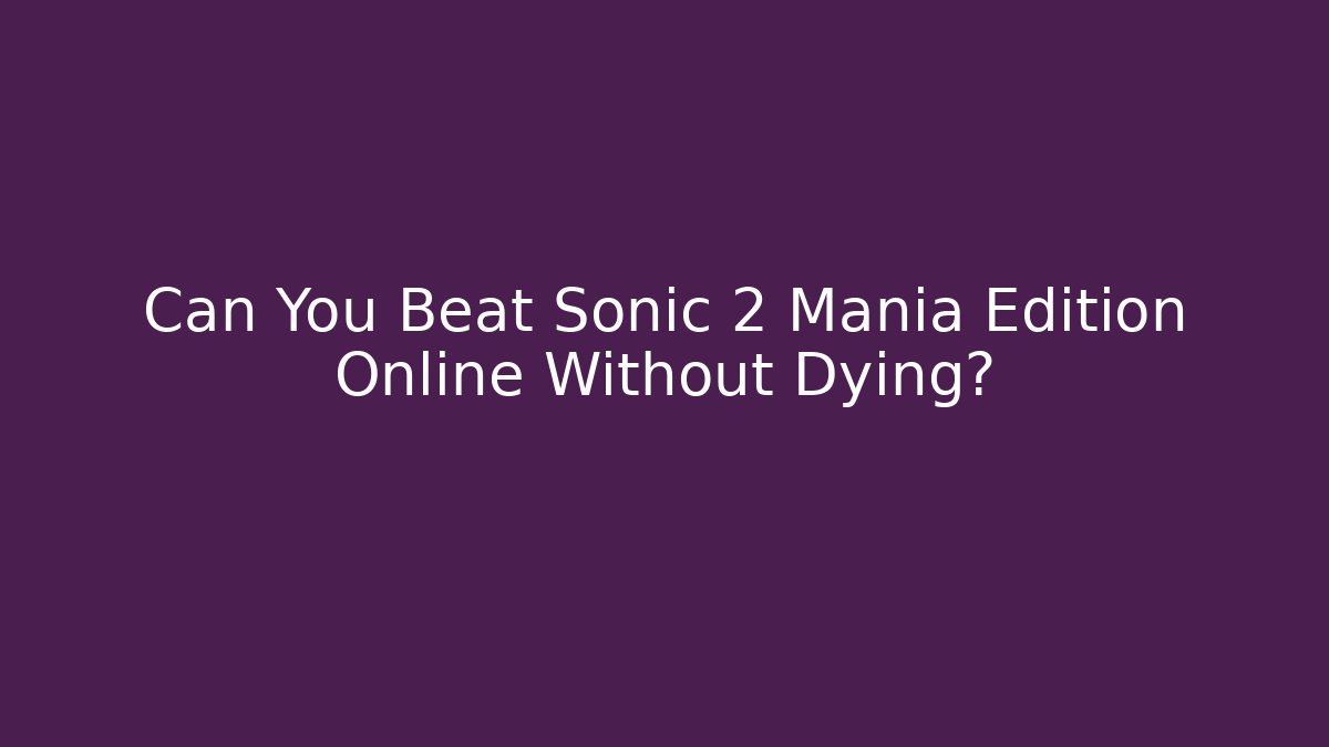 Can You Beat Sonic 2 Mania Edition Online Without Dying?