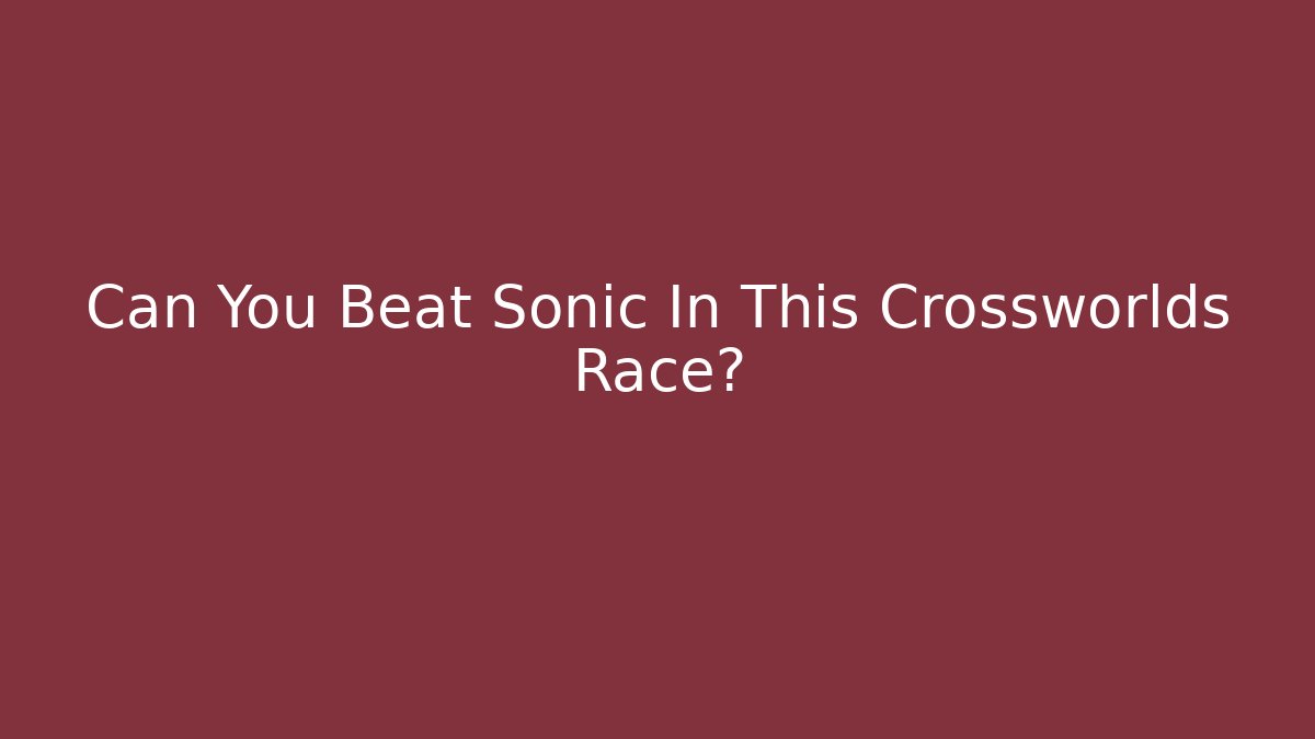 Can You Beat Sonic In This Crossworlds Race?