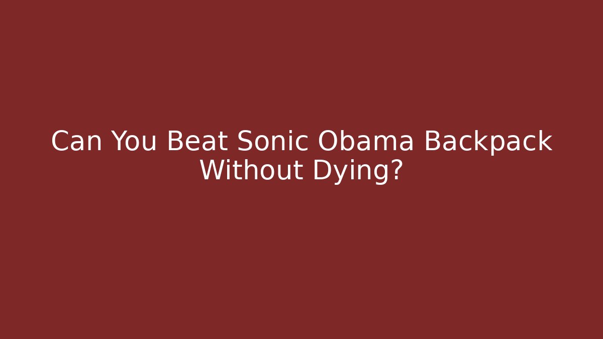 Can You Beat Sonic Obama Backpack Without Dying?