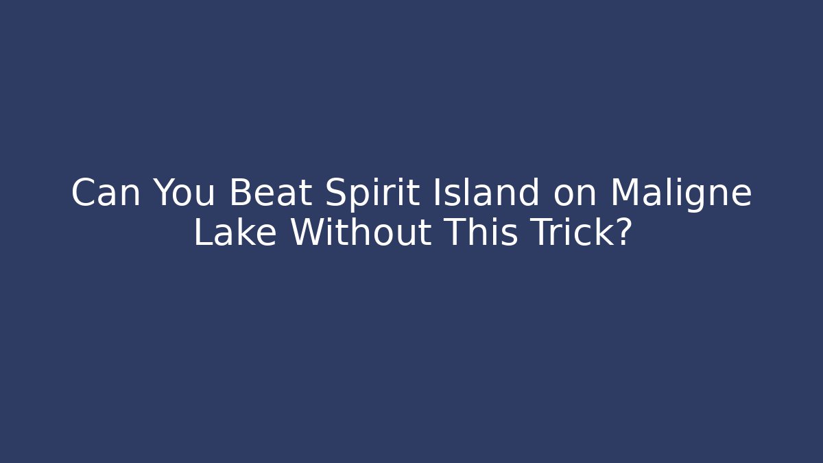 Can You Beat Spirit Island on Maligne Lake Without This Trick?