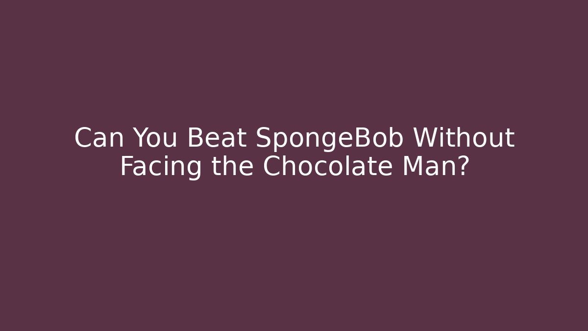 Can You Beat SpongeBob Without Facing the Chocolate Man?