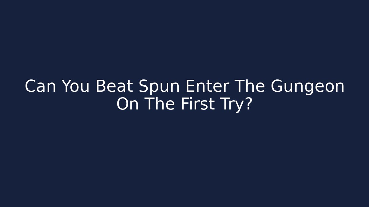 Can You Beat Spun Enter The Gungeon On The First Try? - Critter Realm