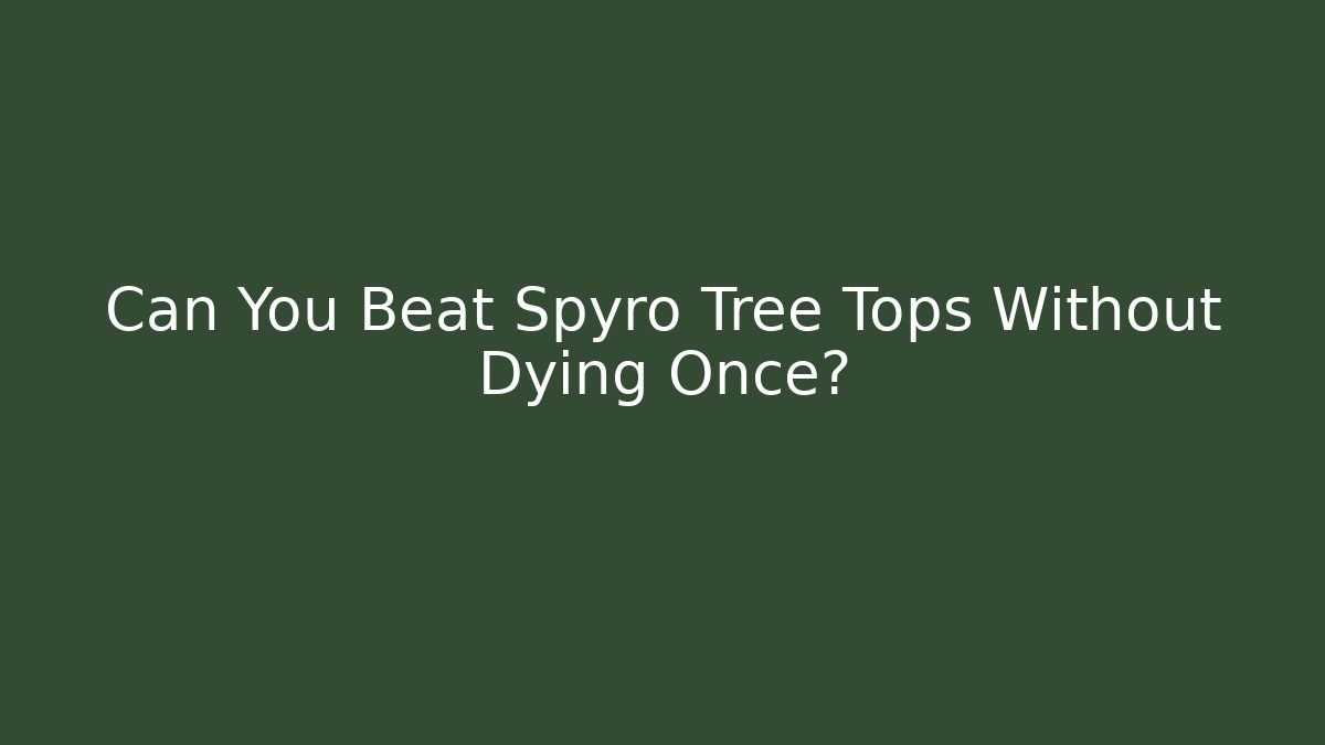 Can You Beat Spyro Tree Tops Without Dying Once?