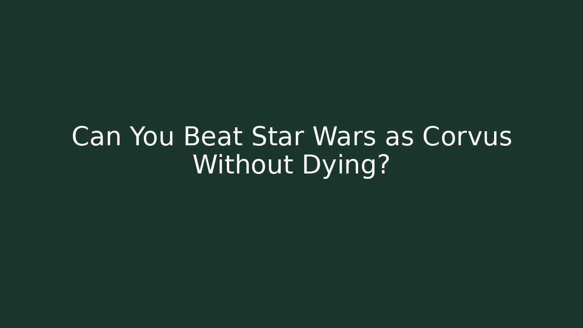 Can You Beat Star Wars as Corvus Without Dying?