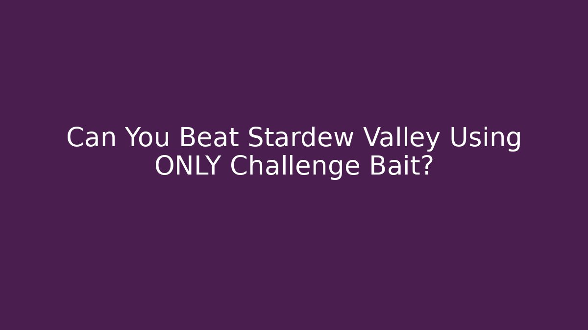 Can You Beat Stardew Valley Using ONLY Challenge Bait?