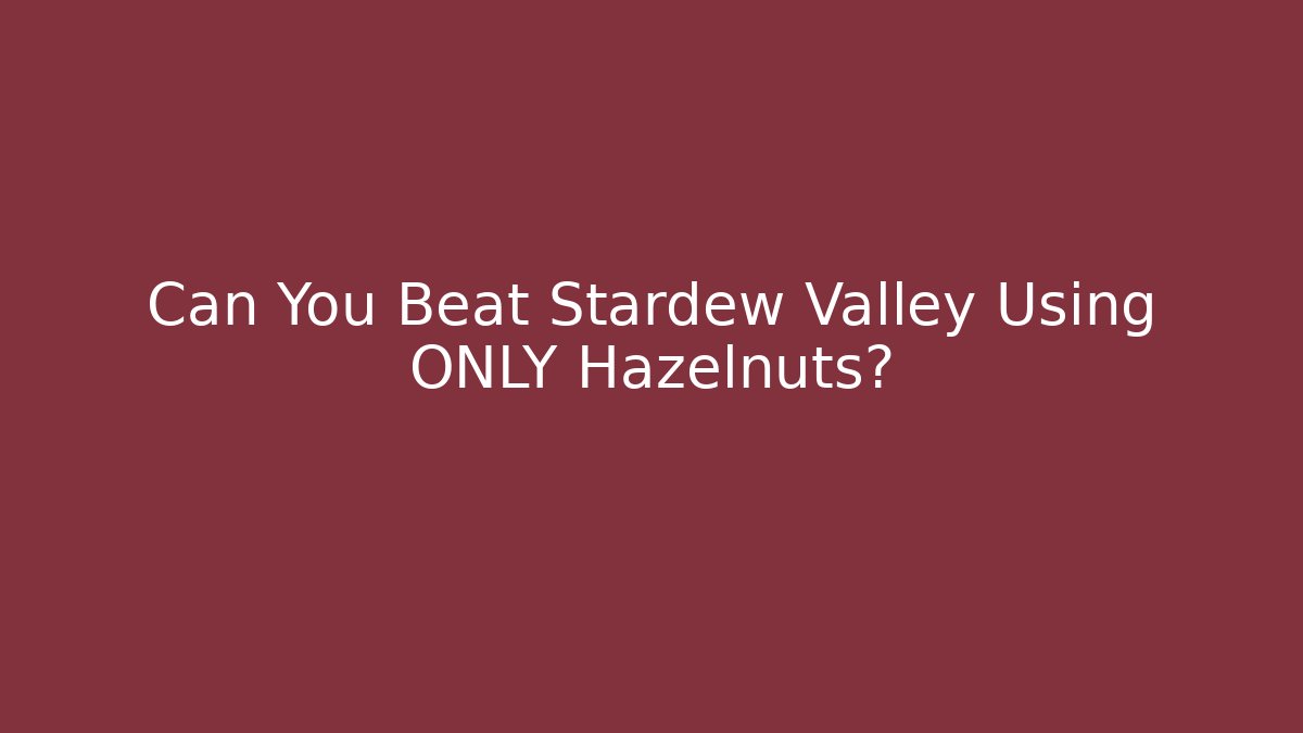 Can You Beat Stardew Valley Using ONLY Hazelnuts?
