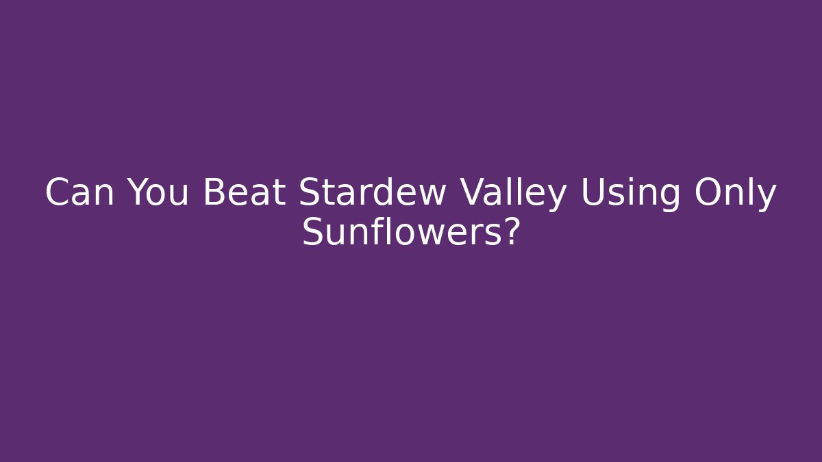 Can You Beat Stardew Valley Using Only Sunflowers?