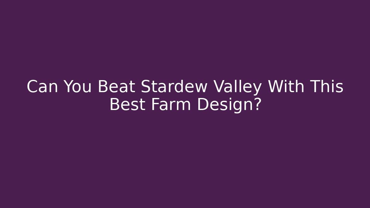 Can You Beat Stardew Valley With This Best Farm Design?