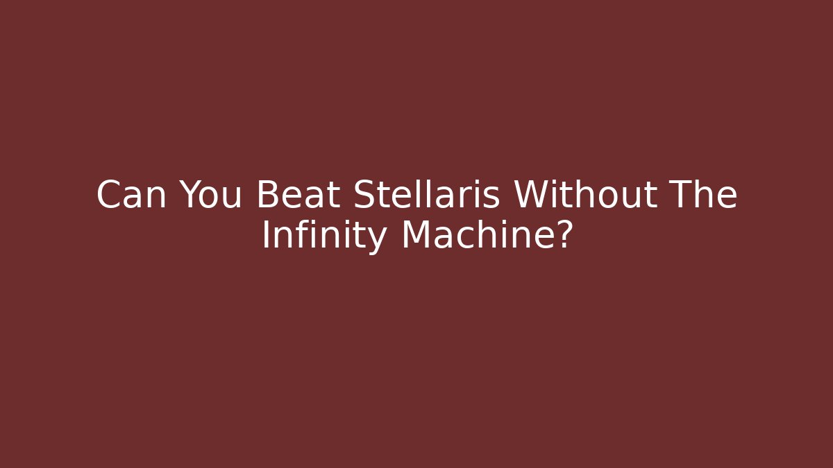 Can You Beat Stellaris Without The Infinity Machine?