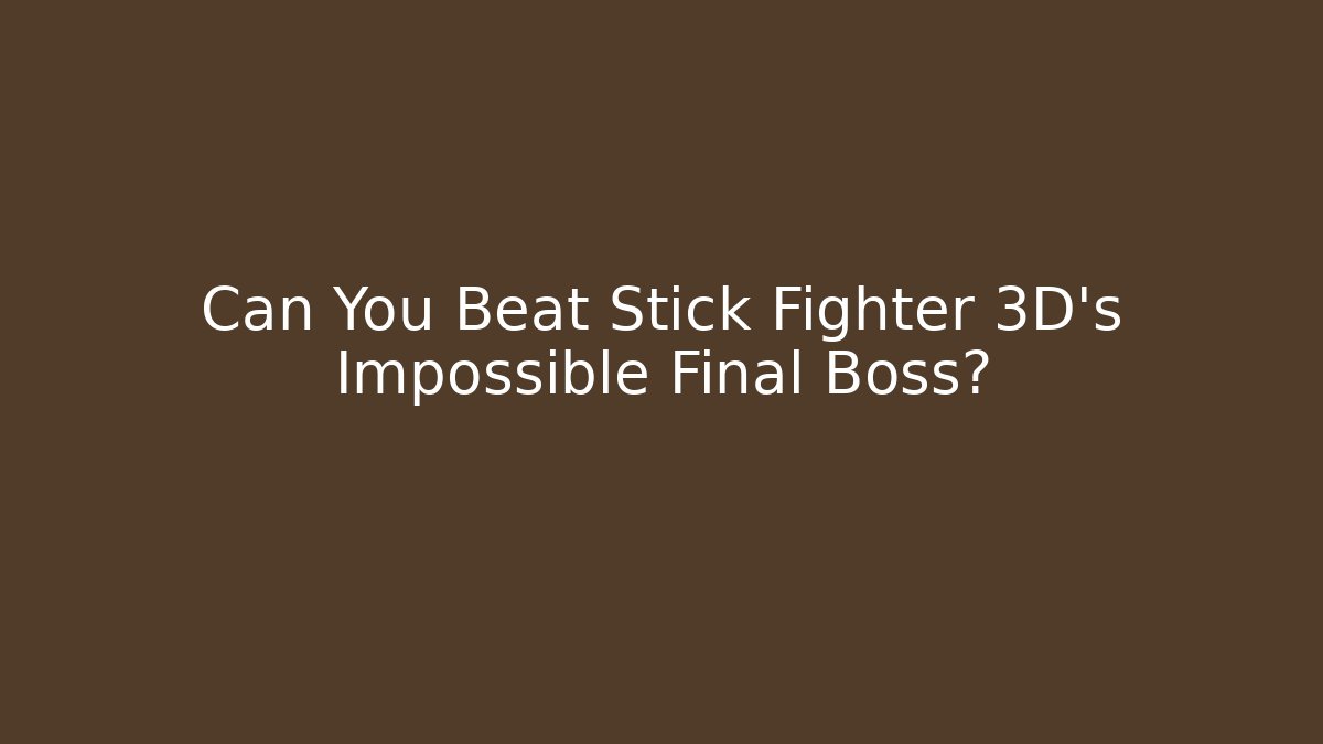 Can You Beat Stick Fighter 3D's Impossible Final Boss?