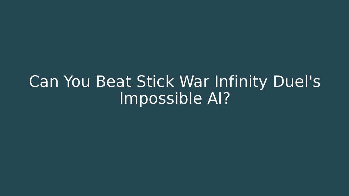 Can You Beat Stick War Infinity Duel's Impossible AI?