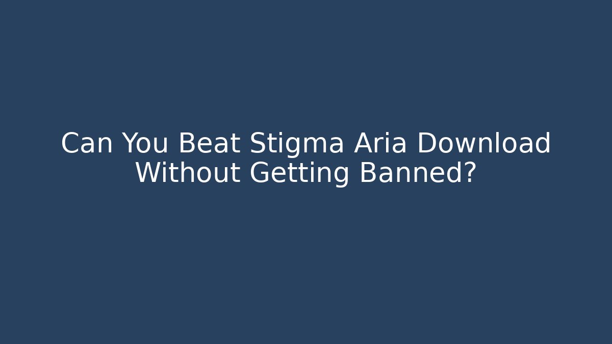 Can You Beat Stigma Aria Download Without Getting Banned? - Critter Realm