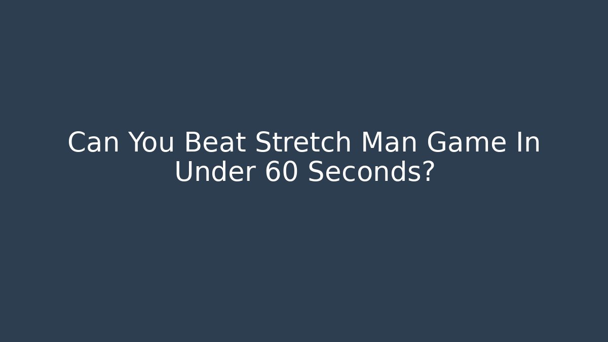 Can You Beat Stretch Man Game In Under 60 Seconds?