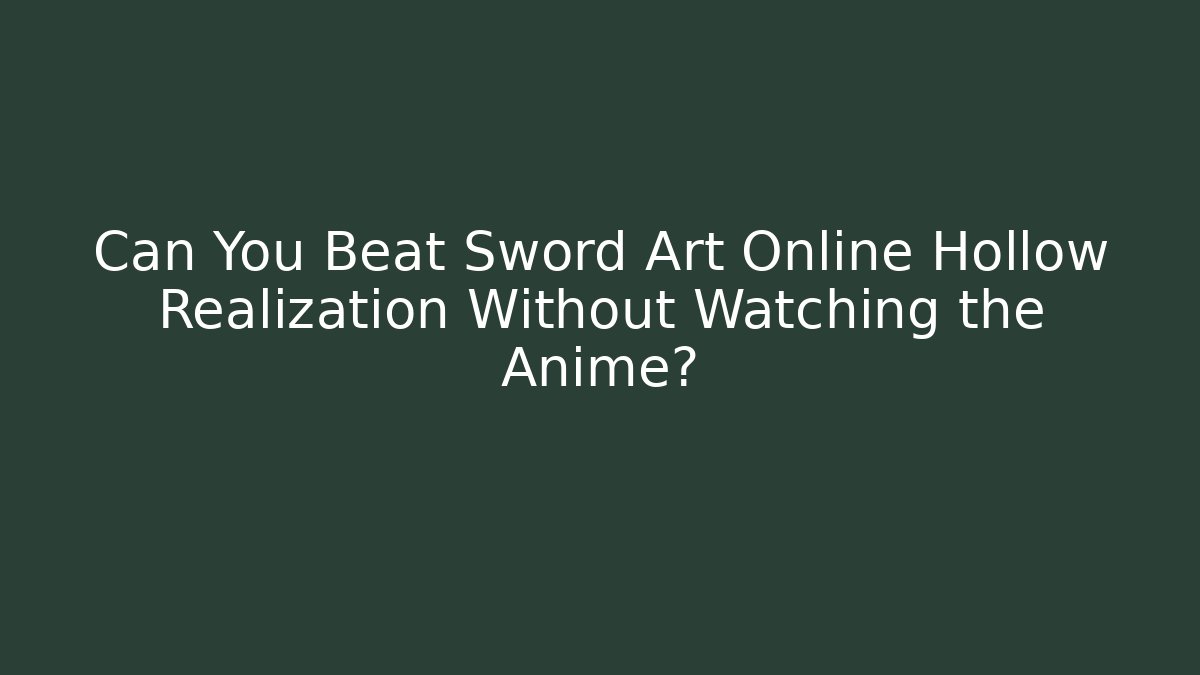 Can You Beat Sword Art Online Hollow Realization Without Watching the Anime?