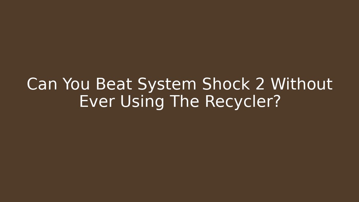 Can You Beat System Shock 2 Without Ever Using The Recycler? - Critter Realm
