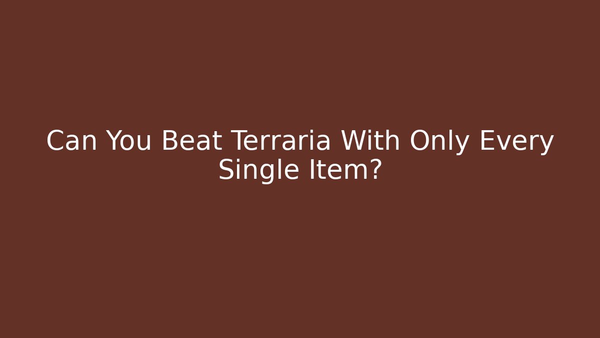Can You Beat Terraria With Only Every Single Item? - Critter Realm