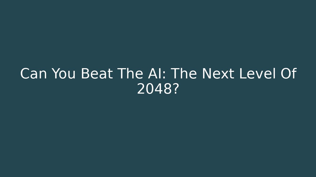 Can You Beat The AI: The Next Level Of 2048?