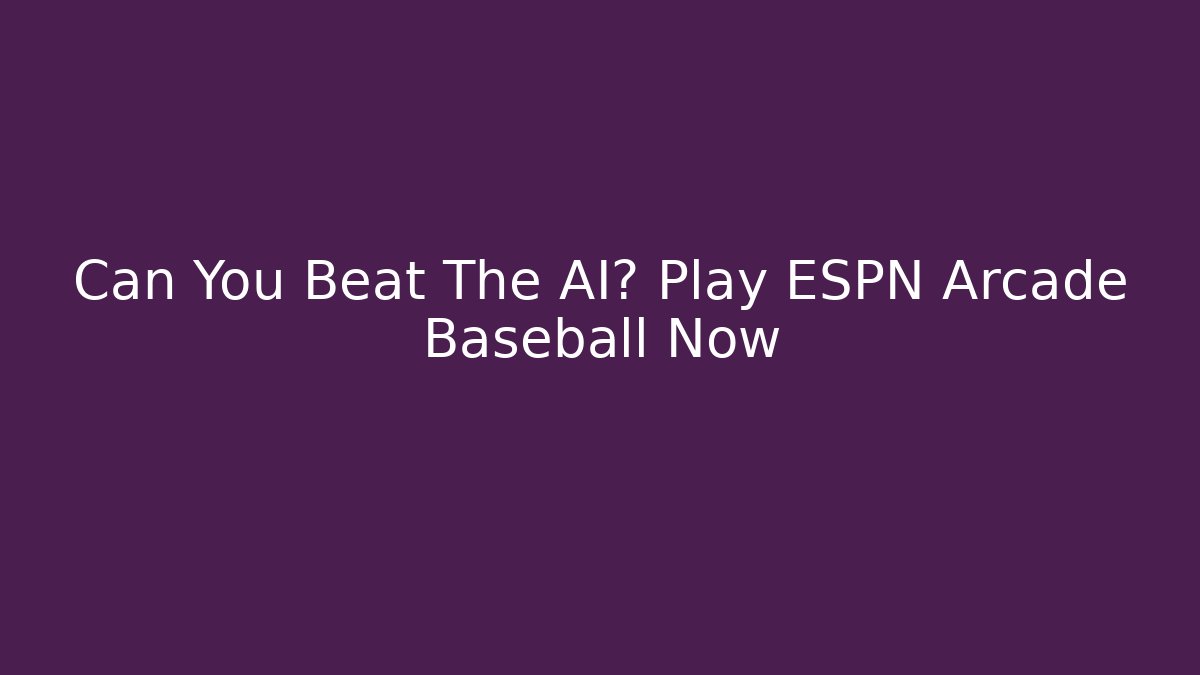 Can You Beat The AI? Play ESPN Arcade Baseball Now