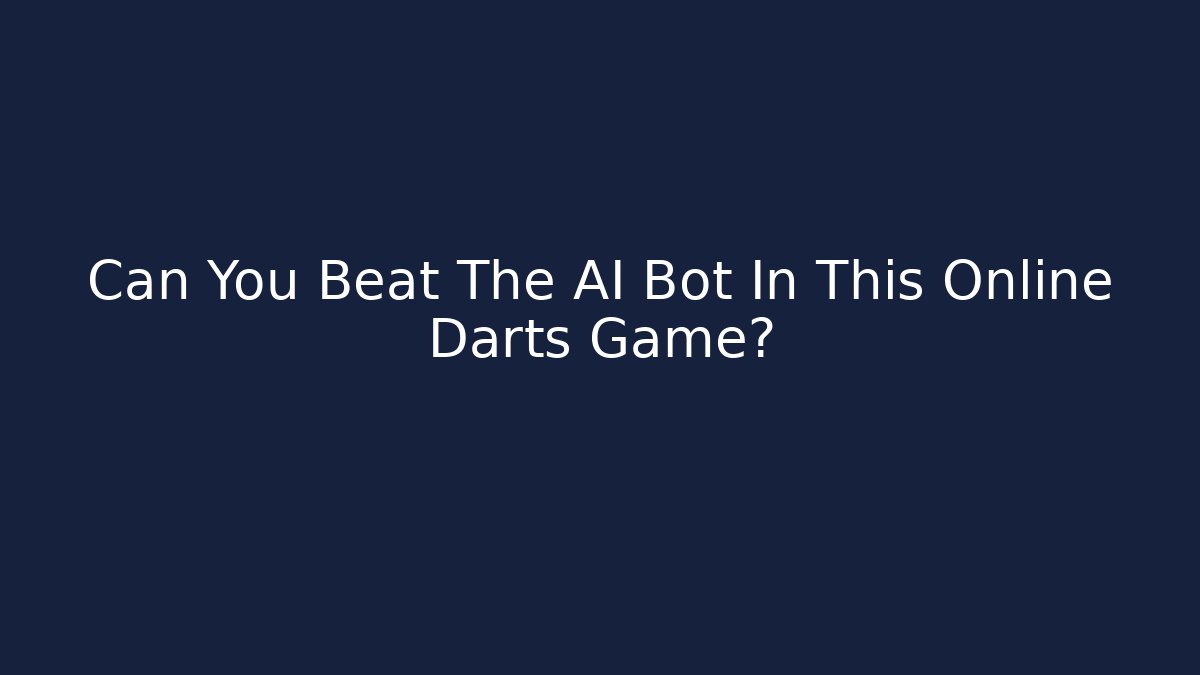 Can You Beat The AI Bot In This Online Darts Game?