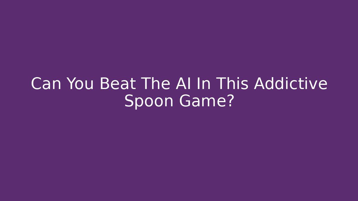 Can You Beat The AI In This Addictive Spoon Game?