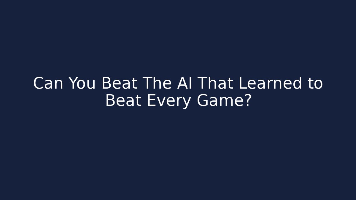 Can You Beat The AI That Learned to Beat Every Game?