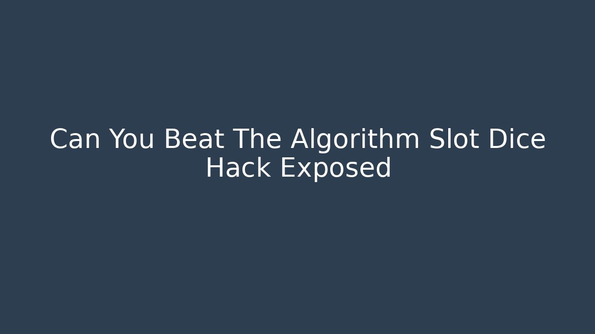 Can You Beat The Algorithm Slot Dice Hack Exposed - Critter Realm