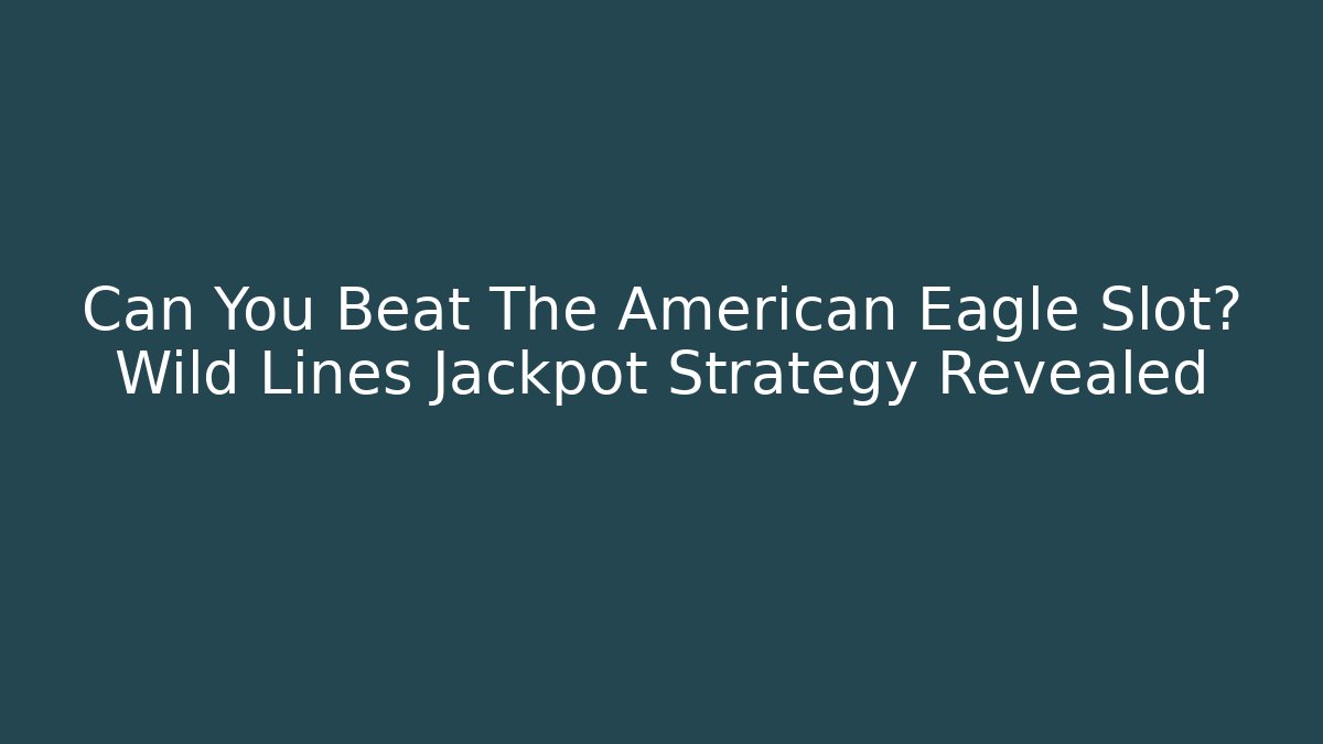 Can You Beat The American Eagle Slot? Wild Lines Jackpot Strategy Revealed
