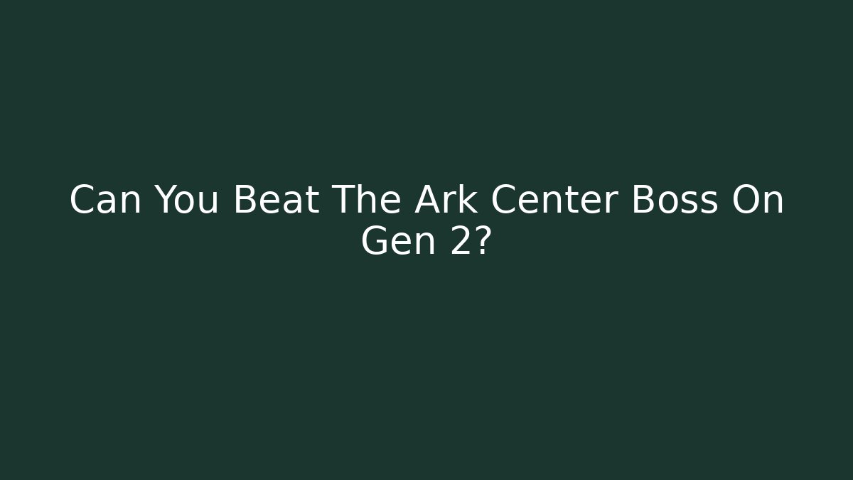 Can You Beat The Ark Center Boss On Gen 2?