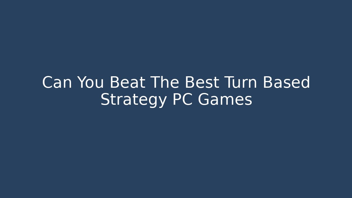 Can You Beat The Best Turn Based Strategy PC Games - Critter Realm