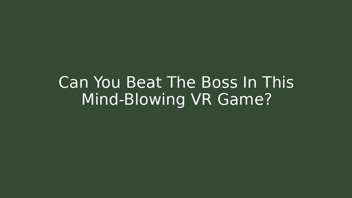 Can You Beat The Boss In This Mind-Blowing VR Game?
