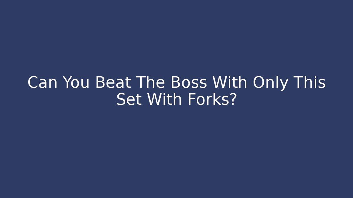 Can You Beat The Boss With Only This Set With Forks?