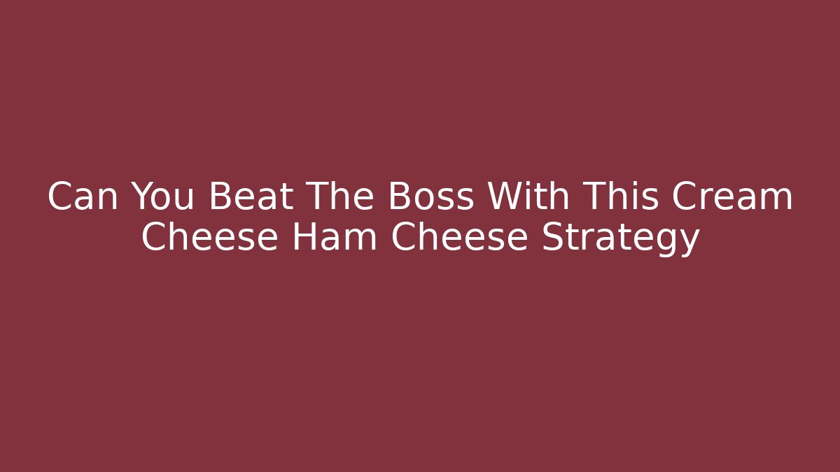 Can You Beat The Boss With This Cream Cheese Ham Cheese Strategy - Critter Realm