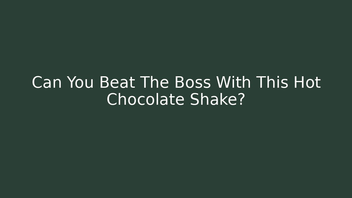 Can You Beat The Boss With This Hot Chocolate Shake?