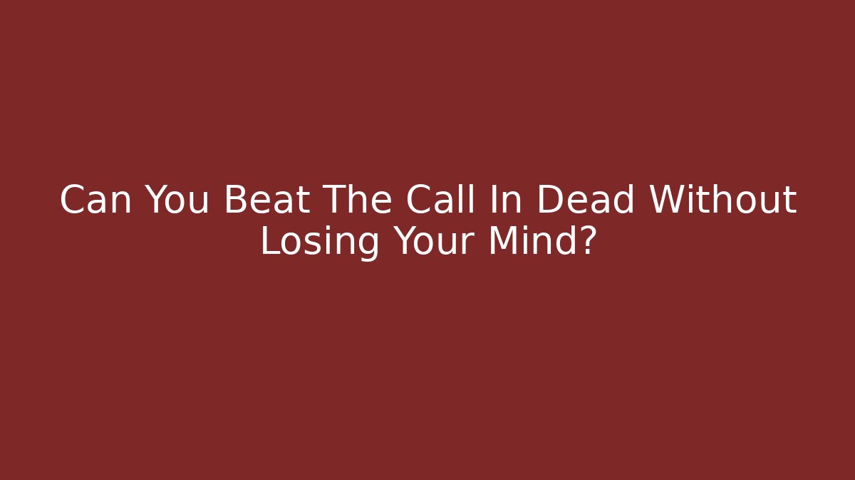 Can You Beat The Call In Dead Without Losing Your Mind?