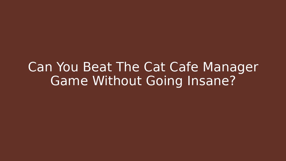Can You Beat The Cat Cafe Manager Game Without Going Insane?