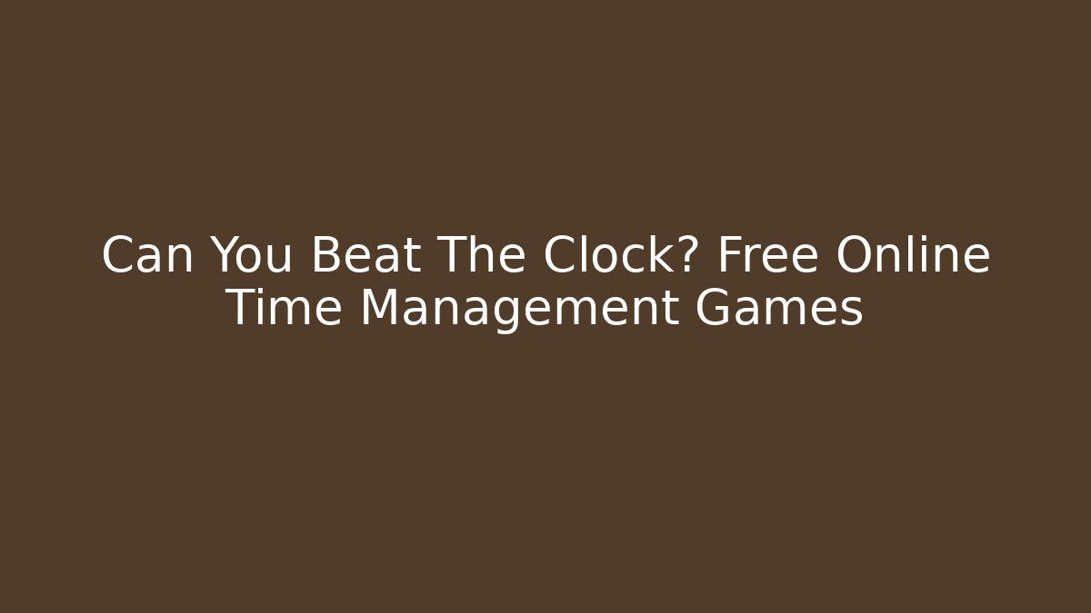 Can You Beat The Clock? Free Online Time Management Games