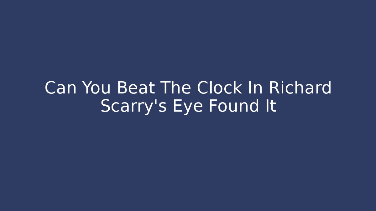Can You Beat The Clock In Richard Scarry's Eye Found It