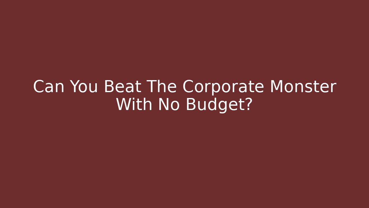 Can You Beat The Corporate Monster With No Budget?