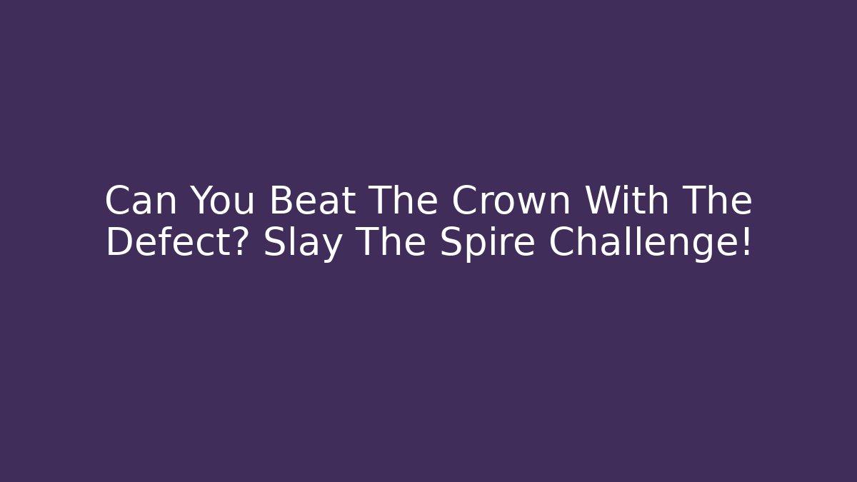 Can You Beat The Crown With The Defect? Slay The Spire Challenge! - Critter Realm