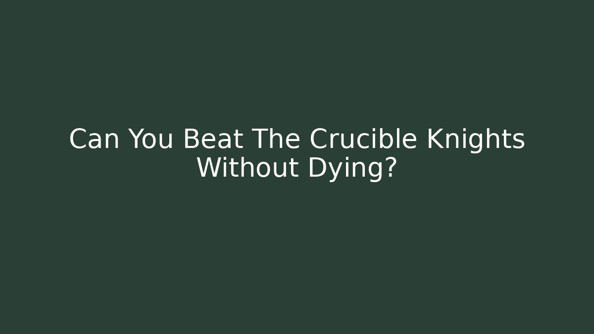 Can You Beat The Crucible Knights Without Dying?