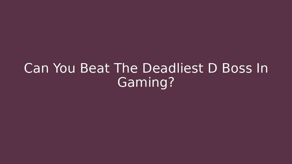 Can You Beat The Deadliest D Boss In Gaming?