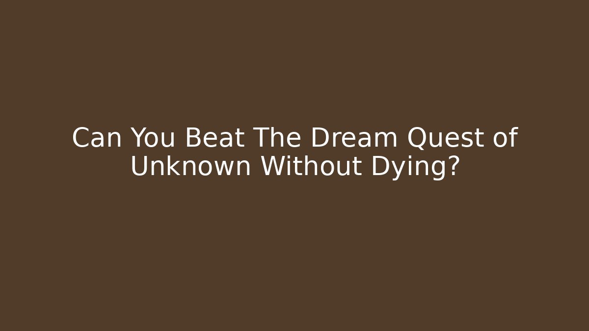 Can You Beat The Dream Quest of Unknown Without Dying?