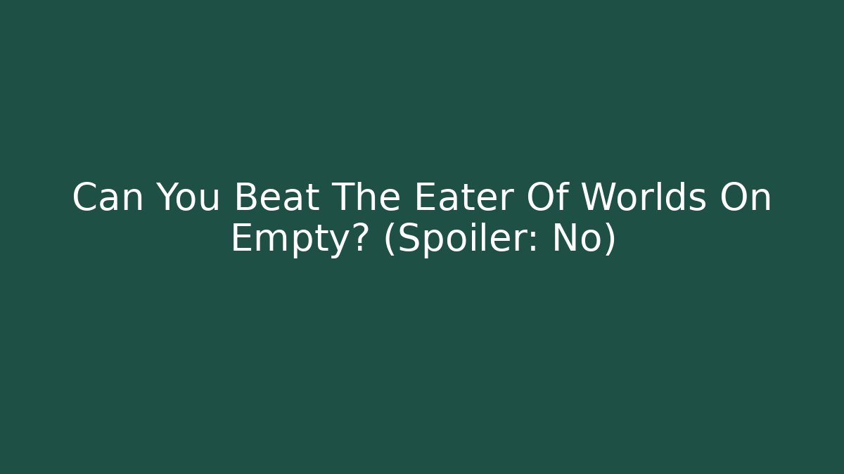 Can You Beat The Eater Of Worlds On Empty? (Spoiler: No)